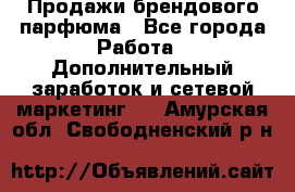 Продажи брендового парфюма - Все города Работа » Дополнительный заработок и сетевой маркетинг   . Амурская обл.,Свободненский р-н